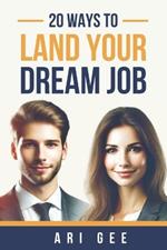 20 Ways to Land Your Dream Job: Proven techniques from recruitment consultants on job hunting