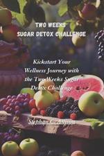 Two Weeks Sugar Detox Challenge: Kickstart Your Wellness Journey with the Two Weeks Sugar Detox Challenge