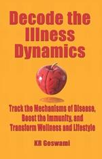 Decode the Illness Dynamics: Track the Mechanisms of Disease, Boost the Immunity, and Transform Wellness and Lifestyle