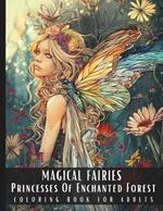 Magical Fairies Princesses Of Enchanted Garden Coloring Book For Adults: Large Print Stress Relief Colouring Pages With Portraits of Beautiful Fairy Tale Creatures Among Forest Flowers And Animals - 50 Pictures Perfect for Relaxation