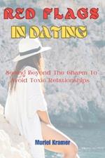 Red Flags in Dating: Seeing Beyond The Charm To Avoid Toxic Relationships