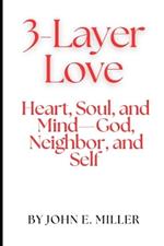 3-Layer Love: Heart, Soul, Mind-God, Neighbor, Self