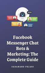 Facebook Messenger Chat Bots & Marketing: The Complete Guide