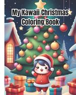 My Kawaii Christmas Coloring Book: Xmas Coloring Pages For Kids, Girls, Boys, Teens, Adults / Christmas Designs with Santas, Snowmen, Reindeer
