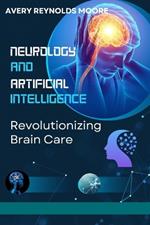 Neurology and Artificial Intelligence: Revolutionizing Brain Care with Brain Health, Cognitive Enhancement, Neuroplasticity, AI Technology, and Mindfulness.