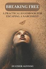Breaking Free: A Practical Handbook for Escaping a Narcissist