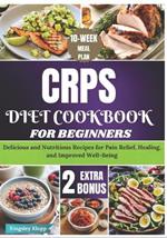 CRPS Diet Cookbook for Beginners: Delicious and Nutritious Recipes for Pain Relief, Healing, and Improved Well-Being