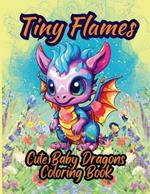 Tiny Flames: A Cute Baby Dragon Coloring Book