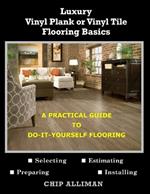 Luxury Vinyl Plank or Vinyl Tile Flooring Basics: A Practical Guide to Do-It-Yourself Flooring