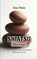Shiatsu Massage: The Ancient Art of Healing Through Touch