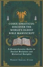 Codex Sinaiticus: DISCOVER THE WORLD'S OLDEST BIBLE MANUSCRIPT: A Comprehensive Guide to Ancient Scripture and Historical Insights