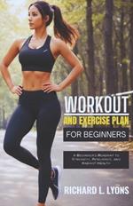 Workout and Exercise Plan for Beginners: A Beginner's Roadmap to Strength, Resilience, and Radiant Health
