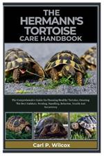 The Hermann's Tortoise Care Handbook: The Comprehensive Guide On Choosing Healthy Tortoises, Creating The Best Habitats, Feeding, Handling, Behavior, Health, And Socializing