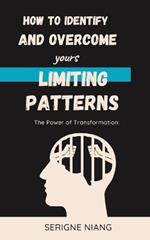 The Power of Transformation: How to Identify and Overcome Your Limiting Patterns