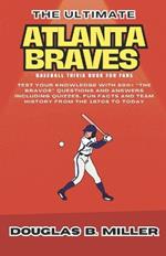 The Ultimate Atlanta Braves Mlb Baseball Team Trivia Book For Fans: Test Your Knowledge with 500+ 