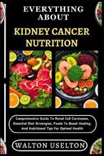 Everything about Kidney Cancer Nutrition: Comprehensive Guide To Renal Cell Carcinoma, Essential Diet Strategies, Foods To Boost Healing, And Nutritional Tips For Optimal Health