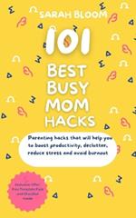 101 Best Busy Mom Hacks: Parenting hacks that will help you to boost productivity, declutter, reduce stress and avoid burnout