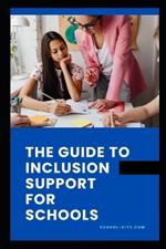 Guide To Inclusion Support: The comprehensive guide to all aspects of inclusion support for schools