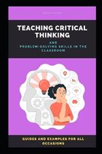 Teaching Critical Thinking: How to Teach Critical Thinking and Problem-solving Skills in the Classroom