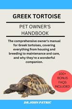 Greek Tortoise: The comprehensive owner's manual for Greek tortoises, covering everything from housing and breeding to maintenance and care, and why they're a wonderful companion.