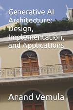 Generative AI Architecture: Design, Implementation, and Applications