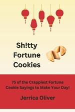 Sh!tty Fortune Cookies: 75 of the Crappiest Fortune Cookie Sayings to Make Your Day!