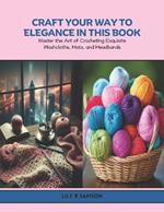 Craft Your Way to Elegance in this Book: Master the Art of Crocheting Exquisite Washcloths, Hats, and Headbands