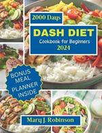 Dash Diet Cookbook for Beginners 2024: 2000 Days Deliciously Healthy Simple Recipes and Guidance for Lowering Blood Pressure