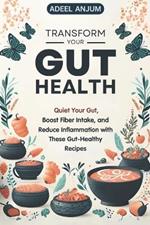 Transform Your Gut Health: Quiet Your Gut, Boost Fiber Intake, and Reduce Inflammation with These Gut-Healthy Recipes