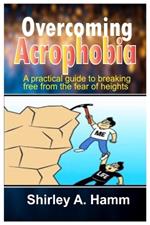 Overcoming Acrophobia: A Practical Guide to Breaking Free from the Fear of Heights