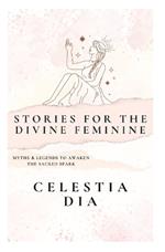Stories for the Divine Feminine: Myths & Legends to Awaken the Sacred Spark