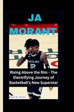 Ja Morant: Rising Above the Rim - The Electrifying Journey of Basketball's New Superstar