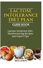 Lactose Intolerance Diet Plan Guide Book: Lactose Intolerant Diet: Mouthwatering Recipes and Expert Tips