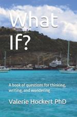 What If?: A book of questions for thinking, writing, and wondering