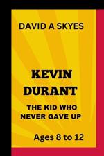 Kevin Durant: The Kid Who Never Gave Up.: From Kid to NBA Champion.