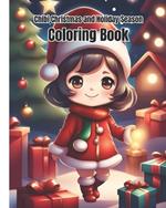 Chibi Christmas and Holiday Season Coloring Book: A Cute Festive Kawaii Chibi Christmas Coloring Pages For Kids, Girls, Boys, Teens, Adults / Easy Design with Christmas Coloring Book