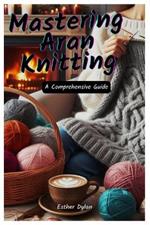 Mastering Aran Knitting: A Comprehensive Guide