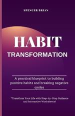 Habit Transformation: A practical blueprint to building positive habits and breaking negative cycles