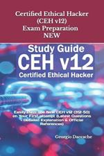 Certified Ethical Hacker (CEH v12) Exam Preparation - NEW: Easily Pass The New CEH v12 (312-50) on Your First attempt (Latest Questions + Detailed Explanation & Official References)