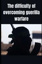 The difficulty of overcoming guerilla warfare