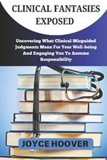 Clinical Fantasies Exposed: Uncovering What Clinical Misguided Judgments Mean For Your Well-being And Engaging You To Assume Responsibility