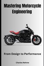 Mastering Motorcycle Engineering: From Design to Performance