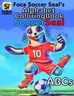 Foca Soccer Seal's Alphabet Coloring Book: Soccer Seal ABCs