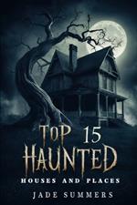 Top 15 Haunted Houses and Places