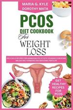 Pcos Diet Cookbook for Weight Loss: Delicous Recipes for Managing Polycystic Ovarian Syndrome, Balancing Hormones and Boosting Fertility.