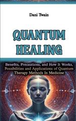 Quantum Healing: Benefits, Precautions, and How It Works, Possibilities and Applications of Quantum Therapy Methods In Medicine