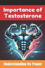 The Importance of Testosterone: A Testosterone Book: Understanding Its Power and Benefits