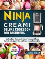 Ninja Creami Deluxe Cookbook for Beginners: Explore Easy Homemade Frozen Treats and Tasty Sorbets with Expert Tips and Tricks from a Master Chef