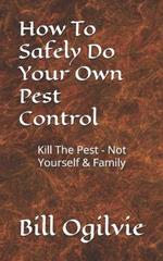 How To Safely Do Your Own Pest Control: Kill The Pest - Not Yourself & Family