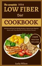 The Complete 2024 Low Fiber Diet Cookbook: Delicious and Tasty Low Residue Recipes to Improve your Digestive System with 7 Days Meal Plan for Other Similar Diseases